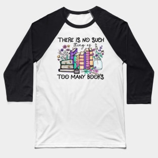 There Is No Such Thing As Too Many Books Baseball T-Shirt